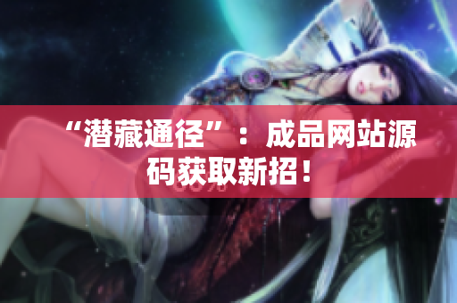 “潜藏通径”：成品网站源码获取新招！