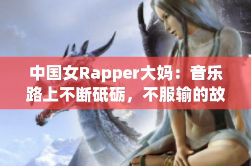 中国女Rapper大妈：音乐路上不断砥砺，不服输的故事