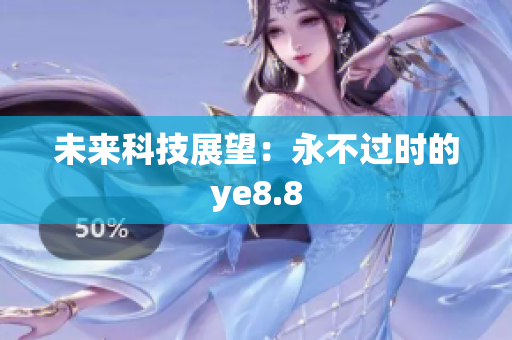 未来科技展望：永不过时的ye8.8