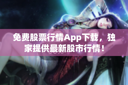 免费股票行情App下载，独家提供最新股市行情！