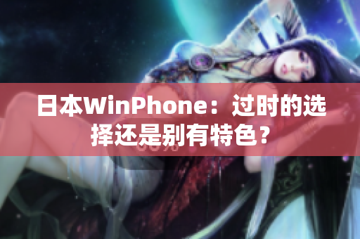日本WinPhone：过时的选择还是别有特色？