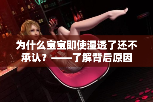 为什么宝宝即使湿透了还不承认？——了解背后原因