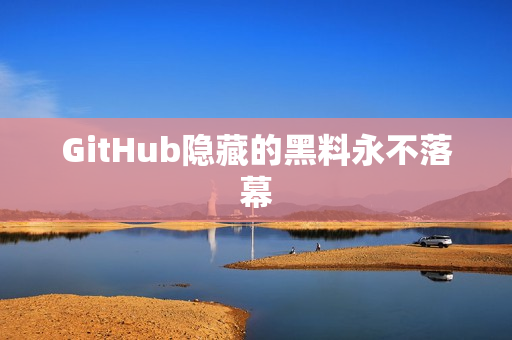 GitHub隐藏的黑料永不落幕