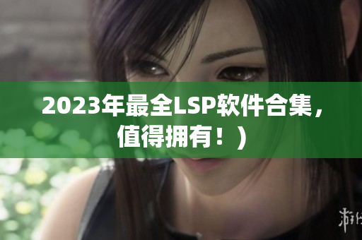 2023年最全LSP软件合集，值得拥有！)