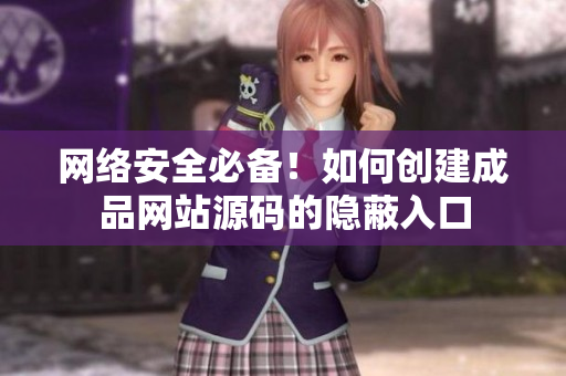网络安全必备！如何创建成品网站源码的隐蔽入口