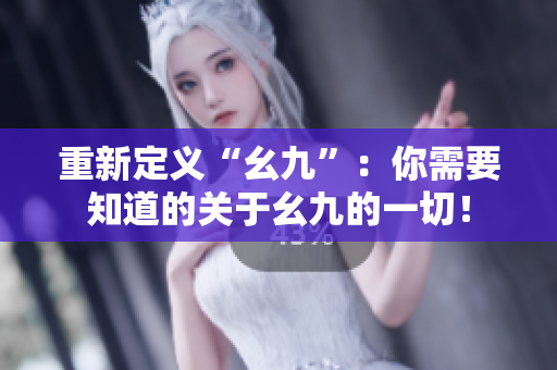 重新定义“幺九”：你需要知道的关于幺九的一切！