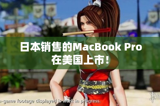日本销售的MacBook Pro在美国上市！