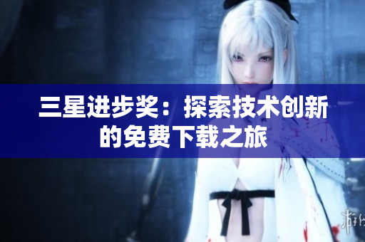 三星进步奖：探索技术创新的免费下载之旅