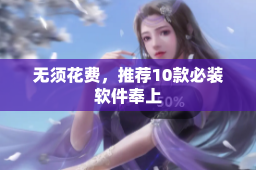 无须花费，推荐10款必装软件奉上