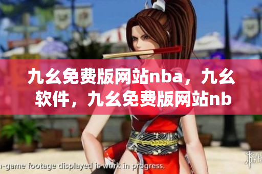 九幺免费版网站nba，九幺 软件，九幺免费版网站nba下载，九幺 软件下载，九幺免费版下载----RXJOPvqTS7hE