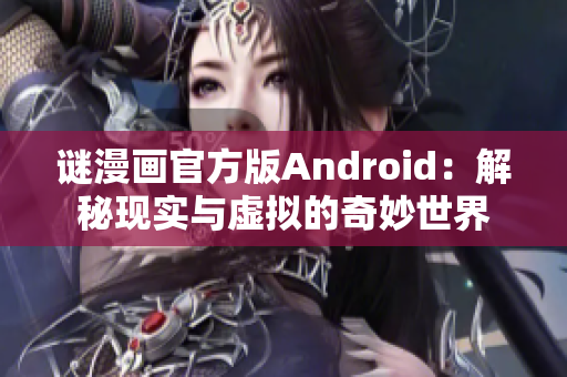 谜漫画官方版Android：解秘现实与虚拟的奇妙世界