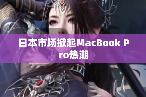 日本市场掀起MacBook Pro热潮