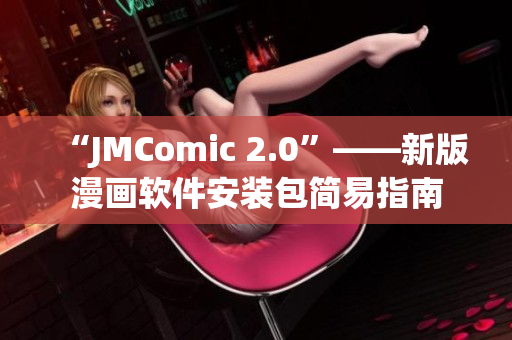 “JMComic 2.0”——新版漫画软件安装包简易指南