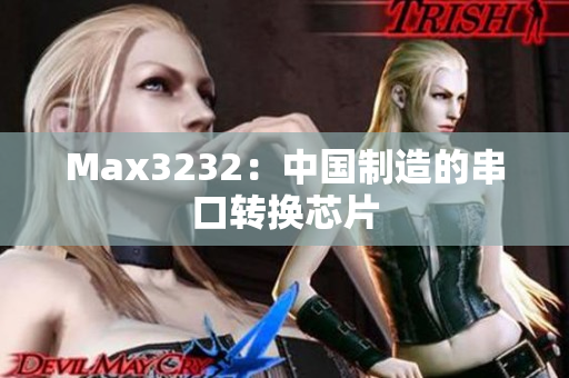 Max3232：中国制造的串口转换芯片
