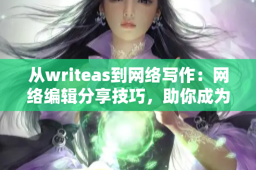 从writeas到网络写作：网络编辑分享技巧，助你成为专业写手。