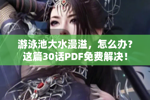 游泳池大水漫溢，怎么办？这篇30话PDF免费解决！