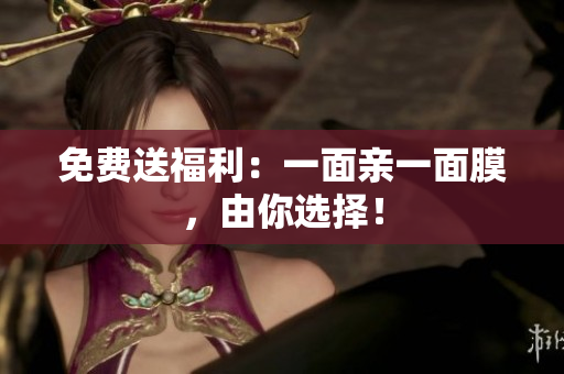 免费送福利：一面亲一面膜，由你选择！