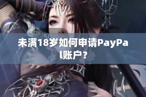 未满18岁如何申请PayPal账户？