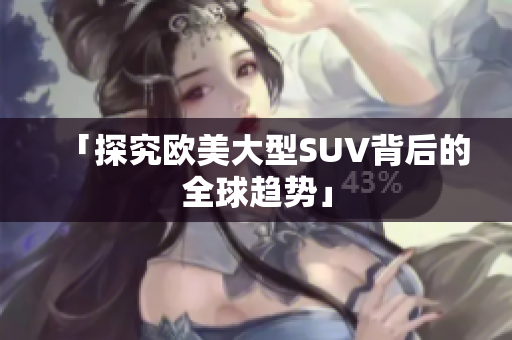 「探究欧美大型SUV背后的全球趋势」