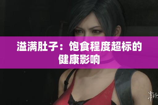 溢满肚子：饱食程度超标的健康影响