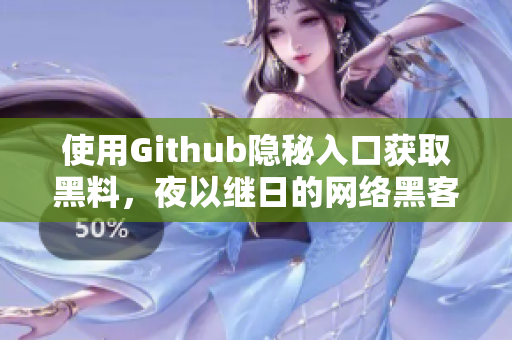 使用Github隐秘入口获取黑料，夜以继日的网络黑客攻击
