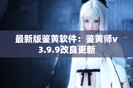 最新版鉴黄软件：鉴黄师v3.9.9改良更新