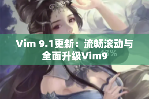 Vim 9.1更新：流畅滚动与全面升级Vim9
