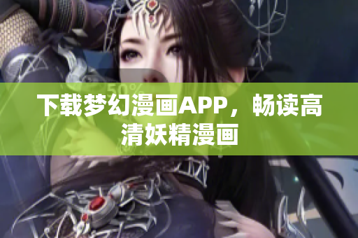 下载梦幻漫画APP，畅读高清妖精漫画