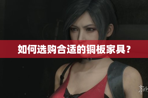 如何选购合适的铜板家具？