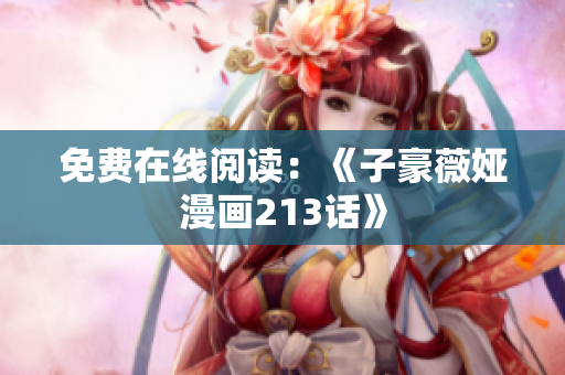 免费在线阅读：《子豪薇娅漫画213话》