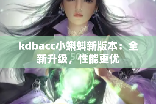 kdbacc小蝌蚪新版本：全新升级，性能更优