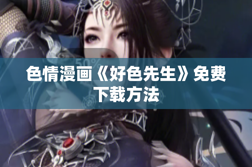 色情漫画《好色先生》免费下载方法