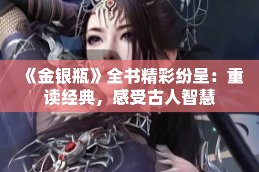 《金银瓶》全书精彩纷呈：重读经典，感受古人智慧
