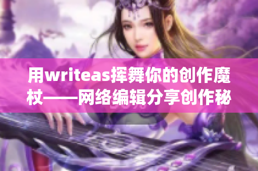用writeas挥舞你的创作魔杖——网络编辑分享创作秘诀)
