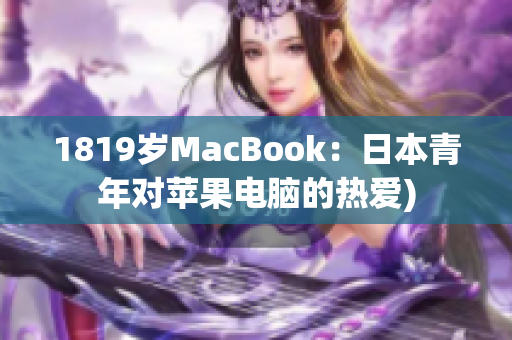 1819岁MacBook：日本青年对苹果电脑的热爱)