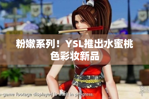 粉嫩系列！YSL推出水蜜桃色彩妆新品