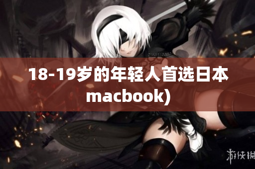 18-19岁的年轻人首选日本macbook)