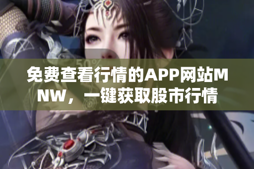 免费查看行情的APP网站MNW，一键获取股市行情