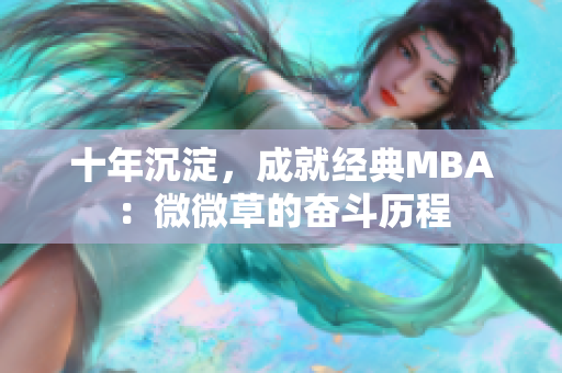 十年沉淀，成就经典MBA：微微草的奋斗历程
