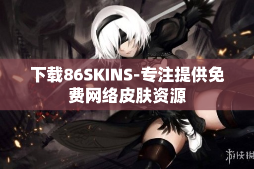 下载86SKINS-专注提供免费网络皮肤资源