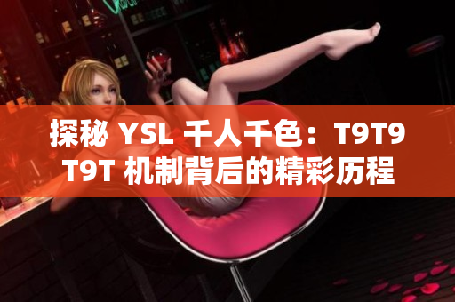 探秘 YSL 千人千色：T9T9T9T 机制背后的精彩历程