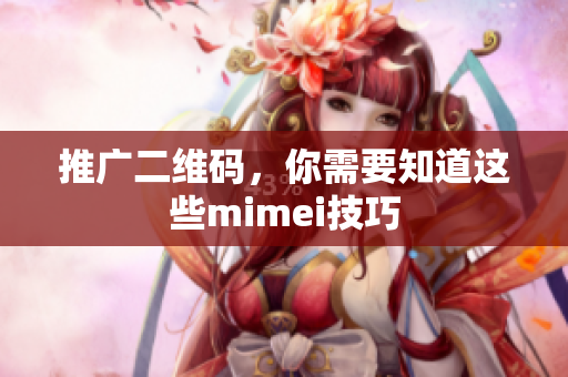 推广二维码，你需要知道这些mimei技巧