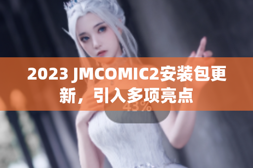 2023 JMCOMIC2安装包更新，引入多项亮点