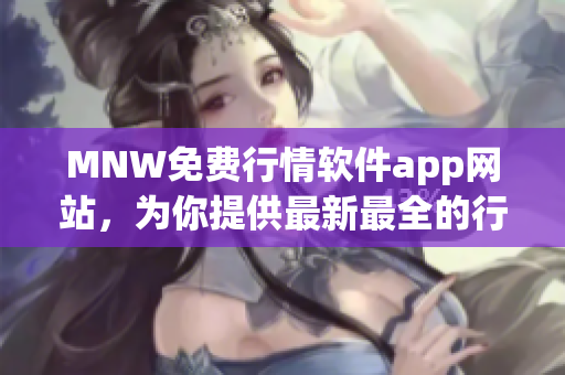 MNW免费行情软件app网站，为你提供最新最全的行情信息