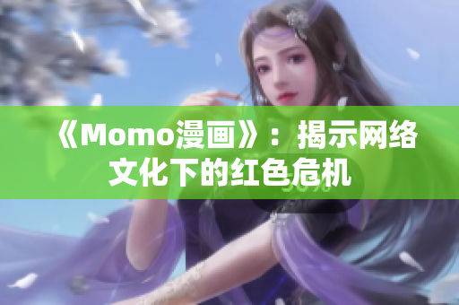 《Momo漫画》：揭示网络文化下的红色危机