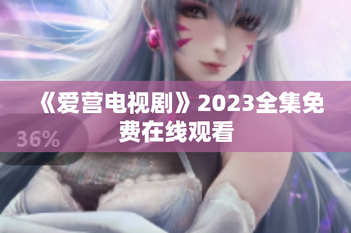 《爱营电视剧》2023全集免费在线观看