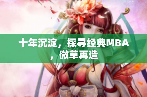 十年沉淀，探寻经典MBA，微草再造