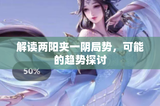 解读两阳夹一阴局势，可能的趋势探讨