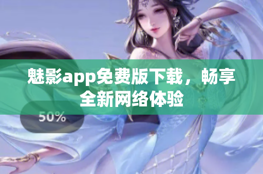 魅影app免费版下载，畅享全新网络体验