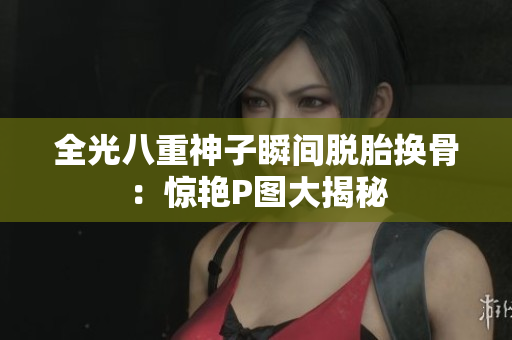 全光八重神子瞬间脱胎换骨：惊艳P图大揭秘